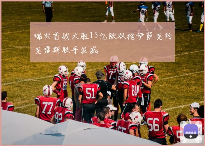 瑞典首战大胜15亿欧双枪伊萨克约克雷斯联手发威